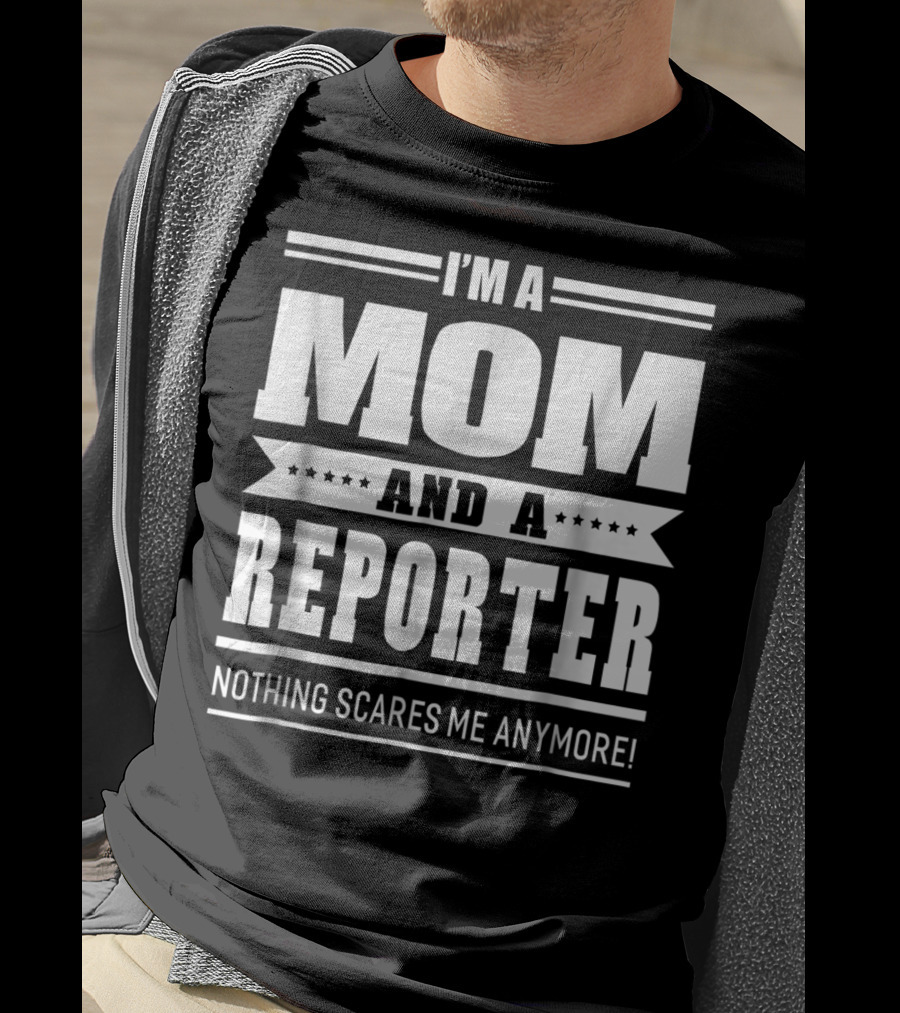 I'm A Mom And A Reporter Nothing Scares Me Anymore T-Shirt