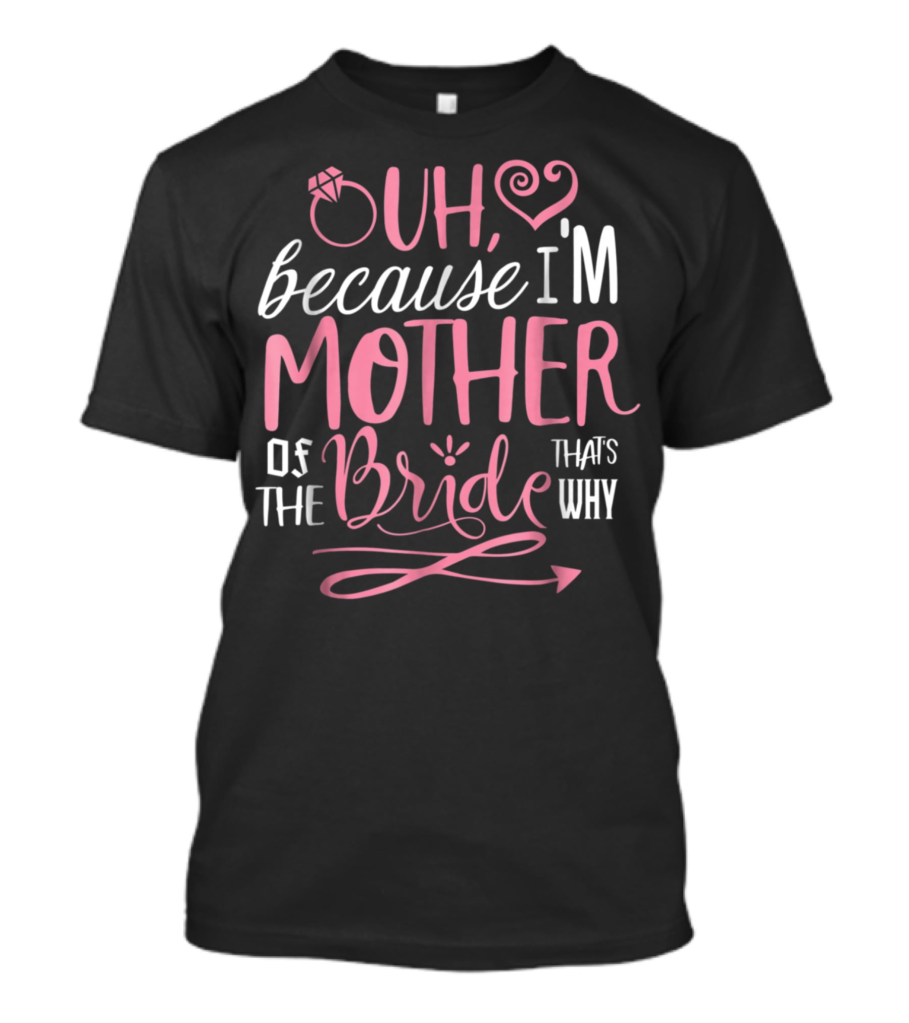 Oh Because I'm Mother Of The Bride That's Why T-Shirt