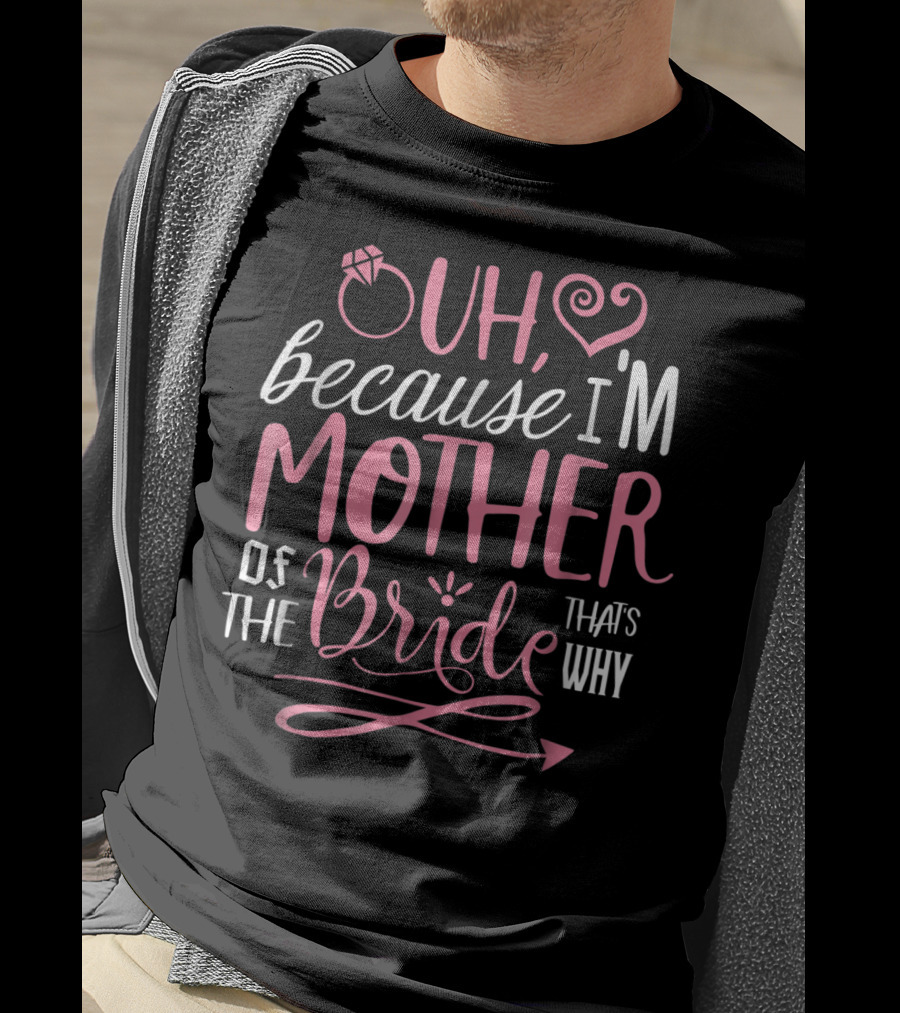 Oh Because I'm Mother Of The Bride That's Why T-Shirt