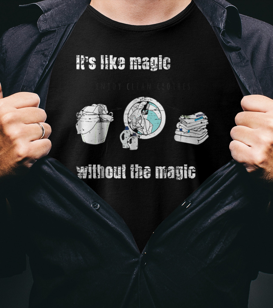 It's Like Magic Without The Magic Enjoy Clean Clothes Mom Dad Daily Appreciation T-Shirt