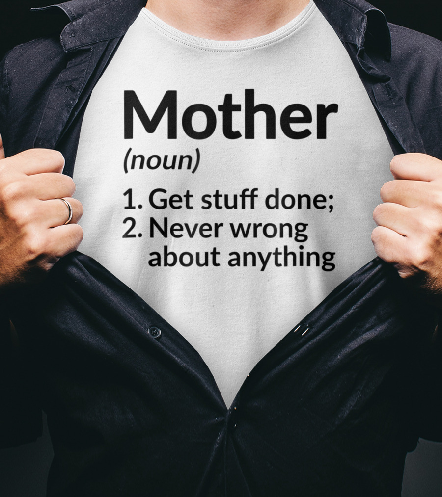 Mother Definition Noun Get Stuff Done Never Wrong About Anything T-Shirt
