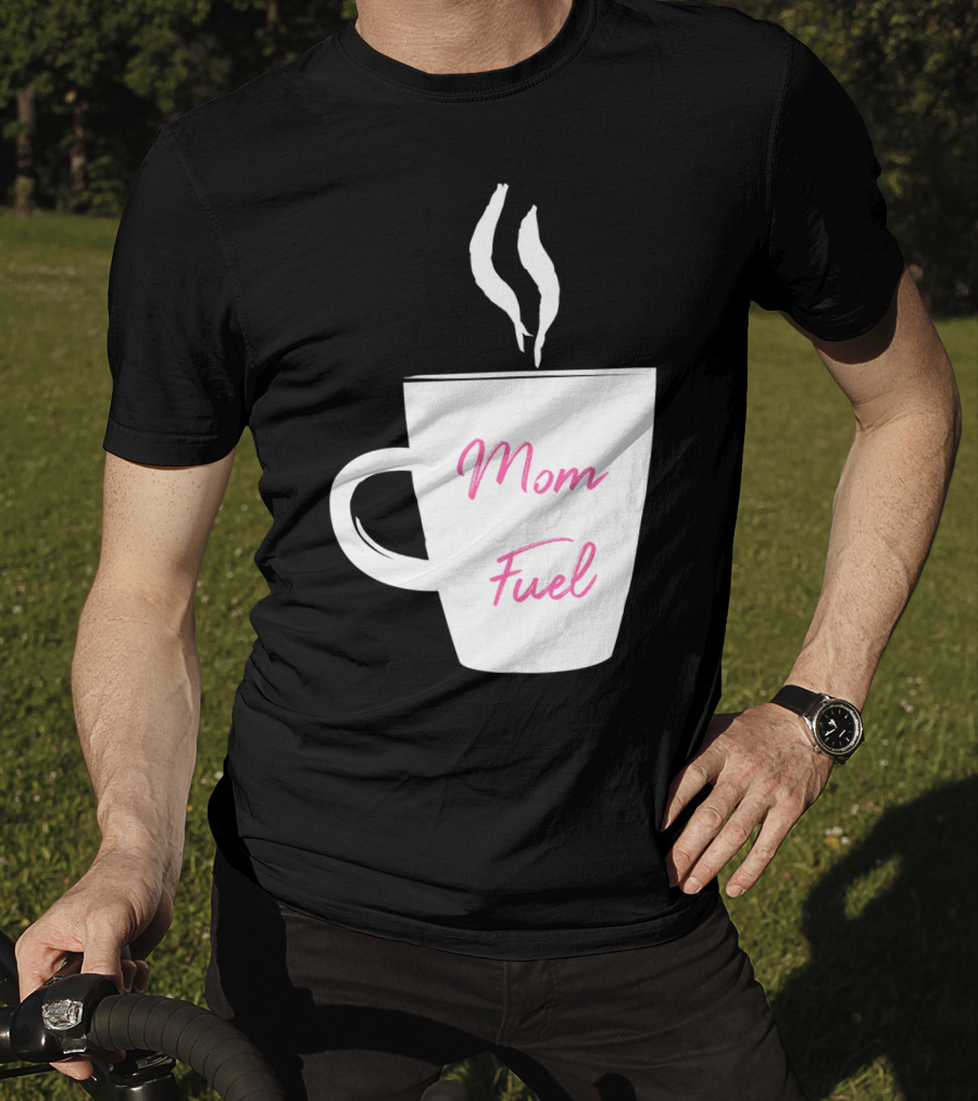 Mom Fuel Coffee Cup Funny T-Shirt