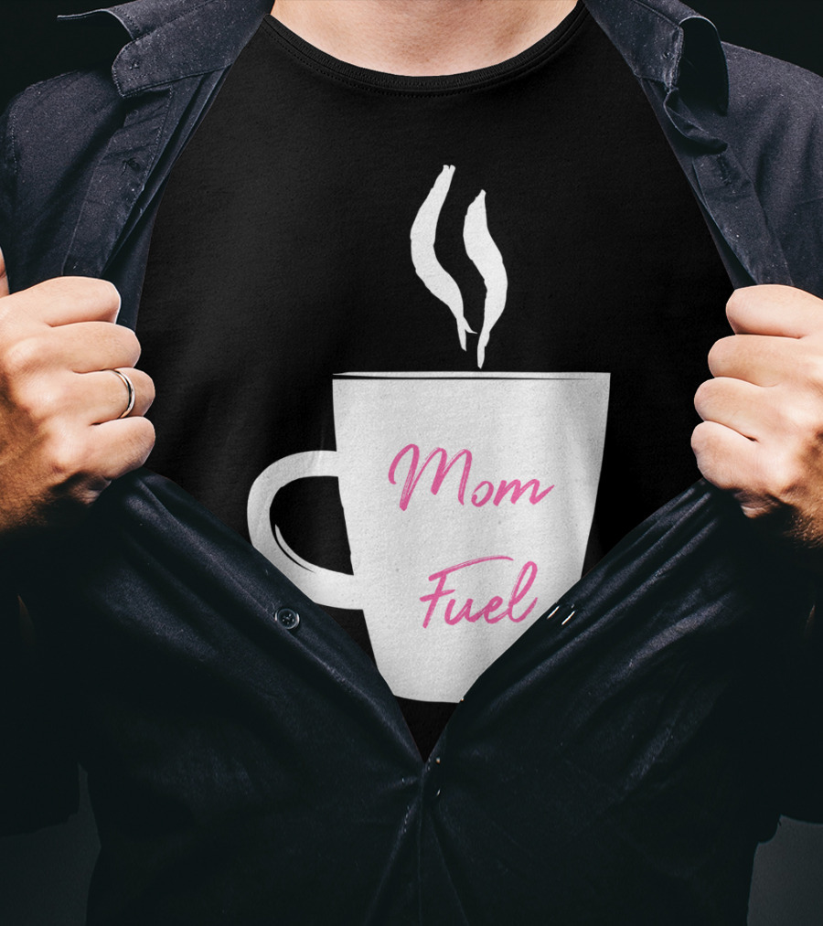Mom Fuel Coffee Cup Funny T-Shirt