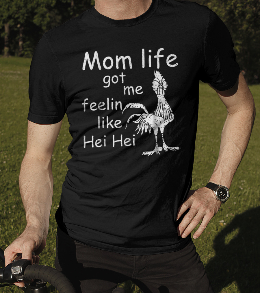 Mom Life Got Me Feelin Like Hei Hei Chicken Mood T-Shirt