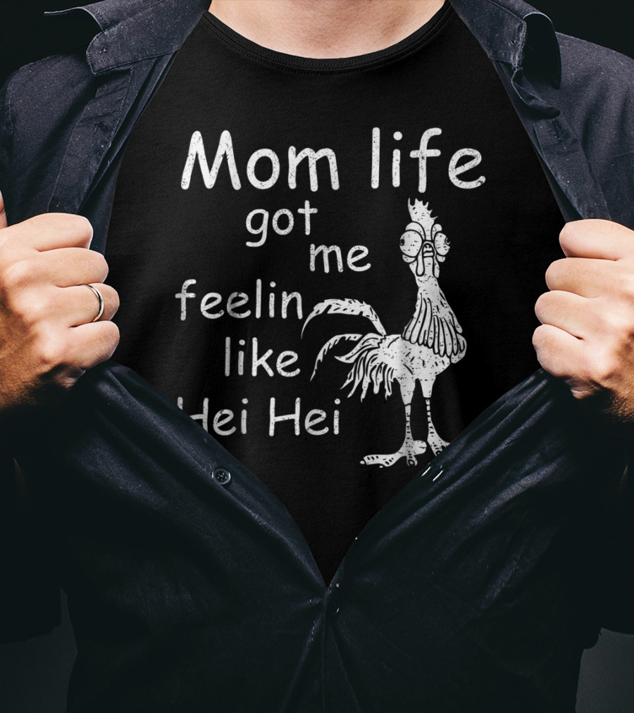 Mom Life Got Me Feelin Like Hei Hei Chicken Mood T-Shirt
