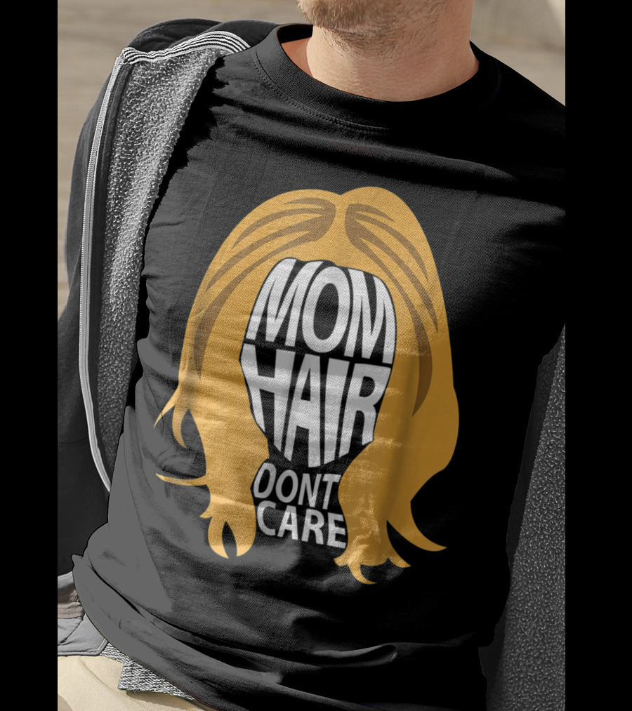 Mom Hair Dont Care Graphic With Blonde Hair T-Shirt