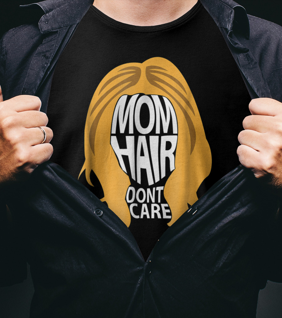 Mom Hair Dont Care Graphic With Blonde Hair T-Shirt