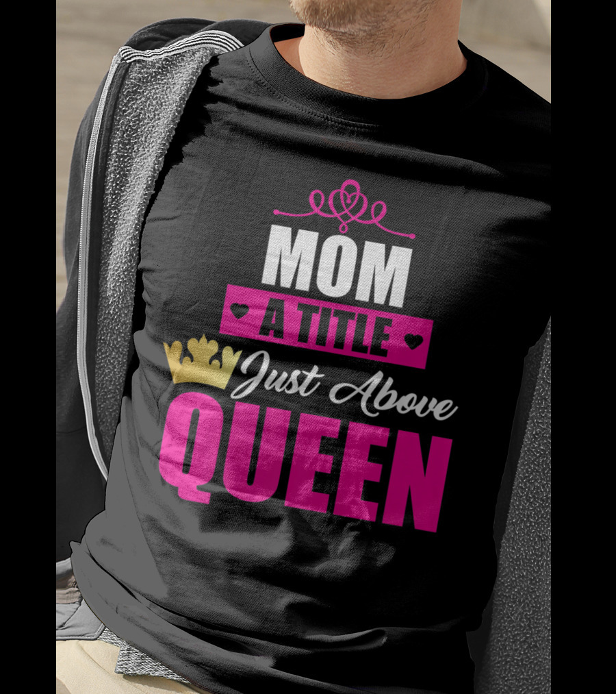 Mom A Title Just Above Queen With Crown And Hearts T-Shirt