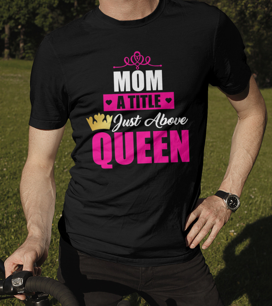 Mom A Title Just Above Queen With Crown And Hearts T-Shirt