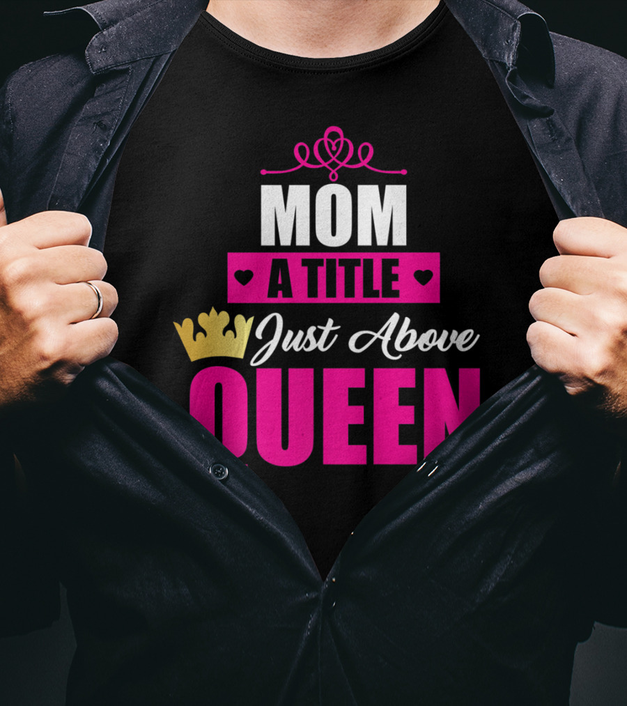 Mom A Title Just Above Queen With Crown And Hearts T-Shirt