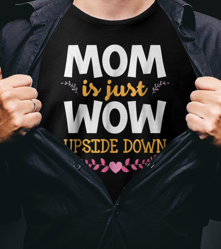 MOM Is Just WOW Upside Down Funny Mommy56 Heart And Floral T-Shirt