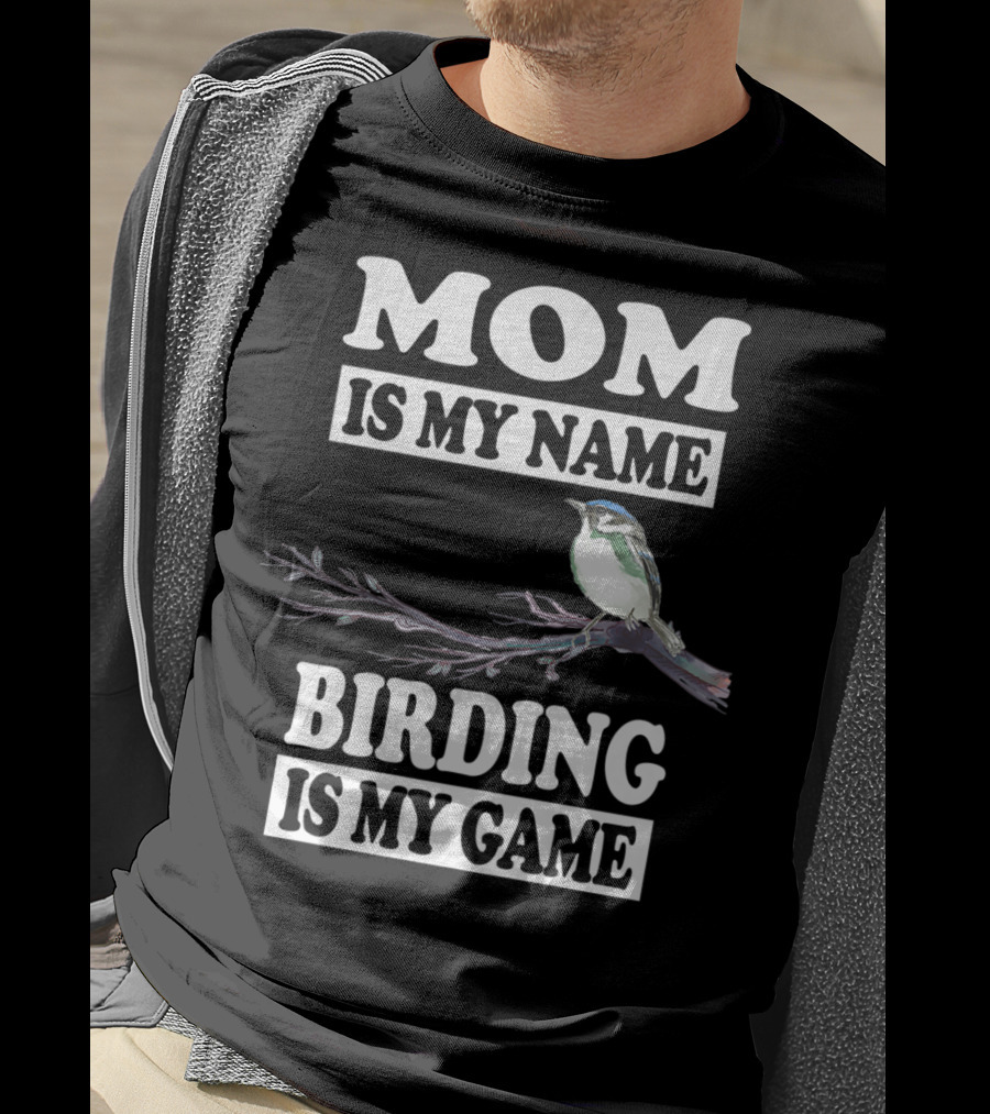 Mom Is My Name Birding Is My Game Bird Branch T-Shirt