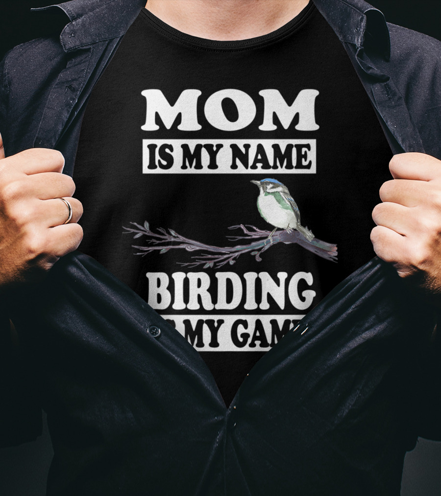 Mom Is My Name Birding Is My Game Bird Branch T-Shirt
