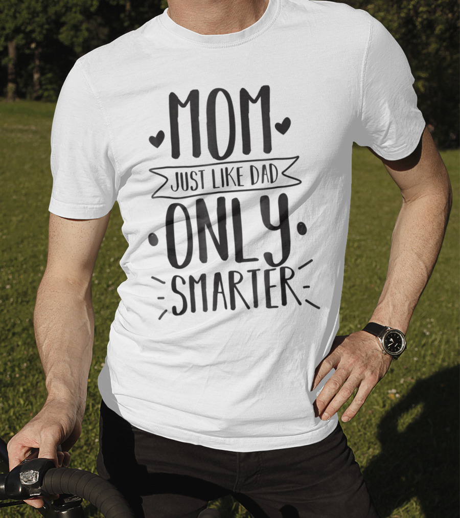Mom Just Like Dad Only Smarter T-Shirt