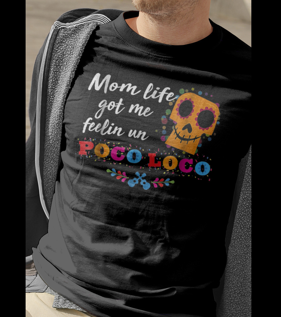 Mom Life Got Me Feelin Un Poco Loco Sugar Skull Mexican T-Shirt