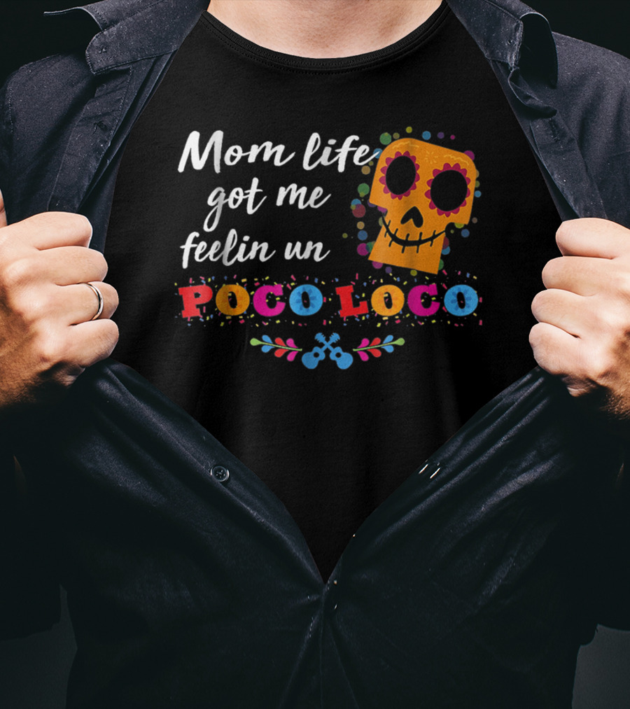 Mom Life Got Me Feelin Un Poco Loco Sugar Skull Mexican T-Shirt