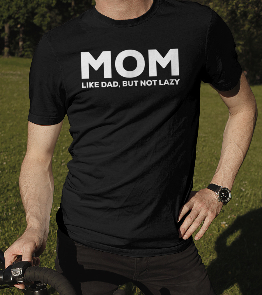 MOM Like Dad But Not Lazy Funny Text T-Shirt