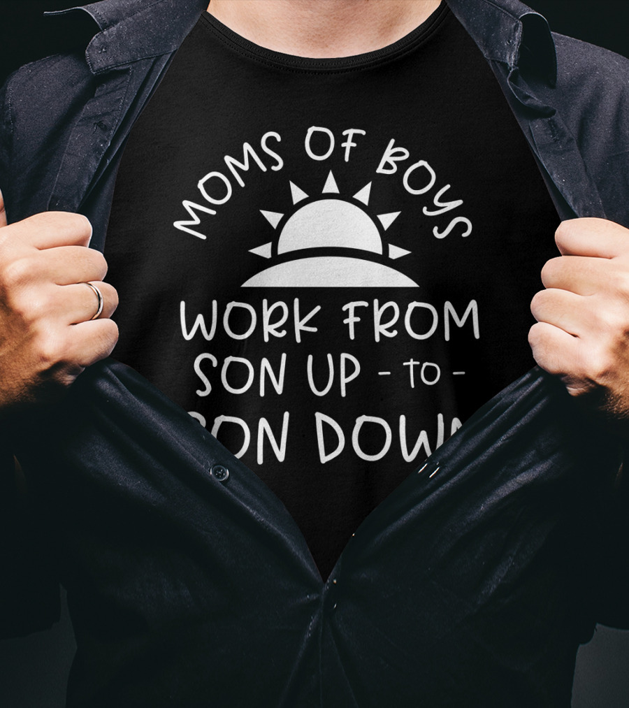 Moms Of Boys Work From Son Up To Son Down Sun T-Shirt