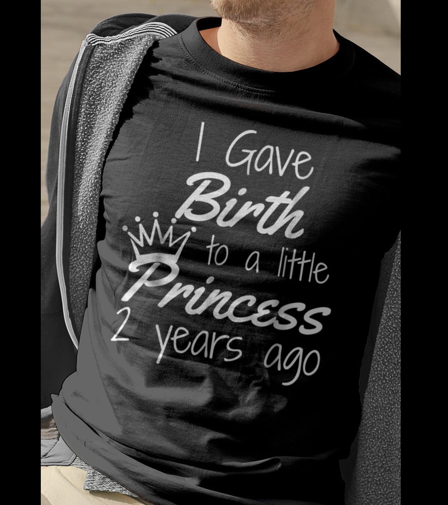 I Gave Birth To A Little Princess 2 Years Ago T-Shirt