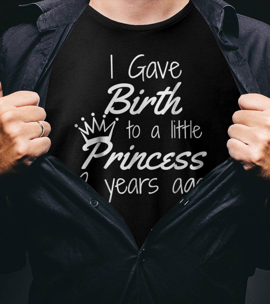 I Gave Birth To A Little Princess 2 Years Ago T-Shirt