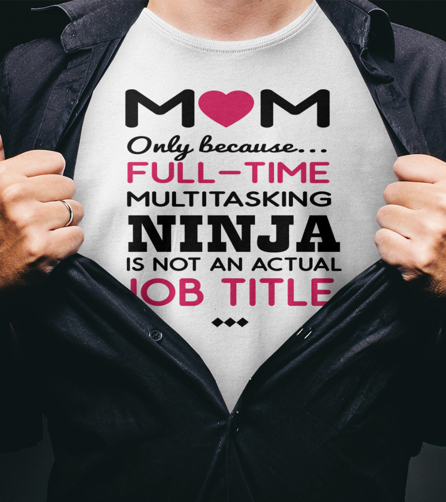 M❤️M Only Because Full-Time Multitasking Ninja Is Not An Actual Job Title T-Shirt