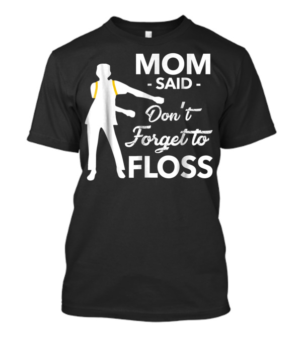 Mom Said Don't Forget To Floss Flossing Dance Moves T-Shirt