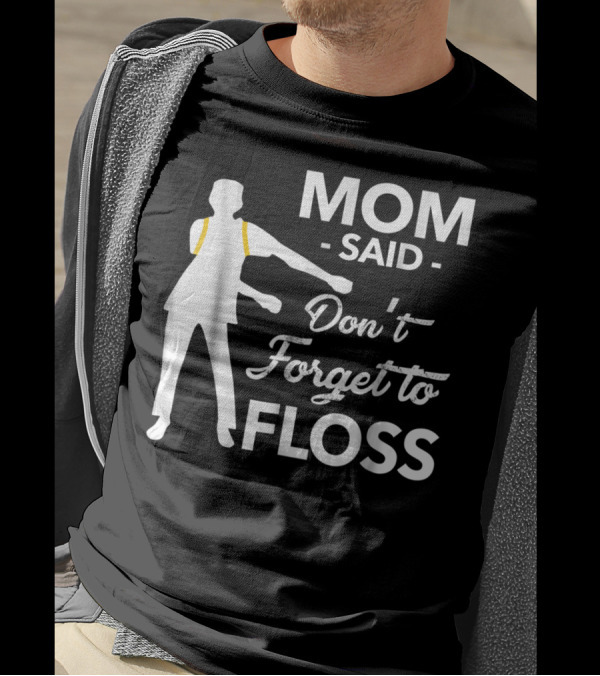 Mom Said Don't Forget To Floss Flossing Dance Moves T-Shirt
