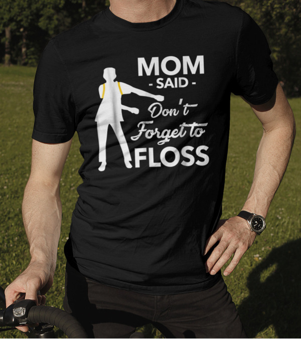 Mom Said Don't Forget To Floss Flossing Dance Moves T-Shirt