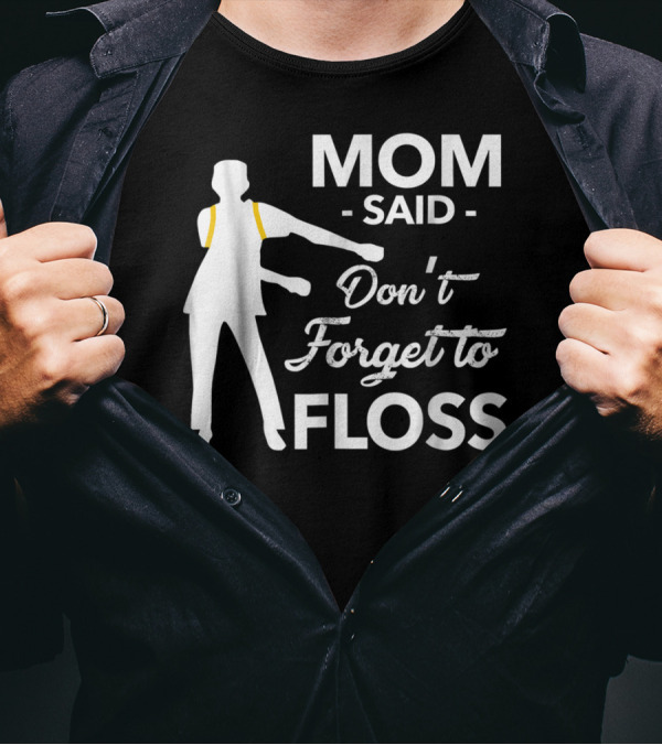 Mom Said Don't Forget To Floss Flossing Dance Moves T-Shirt