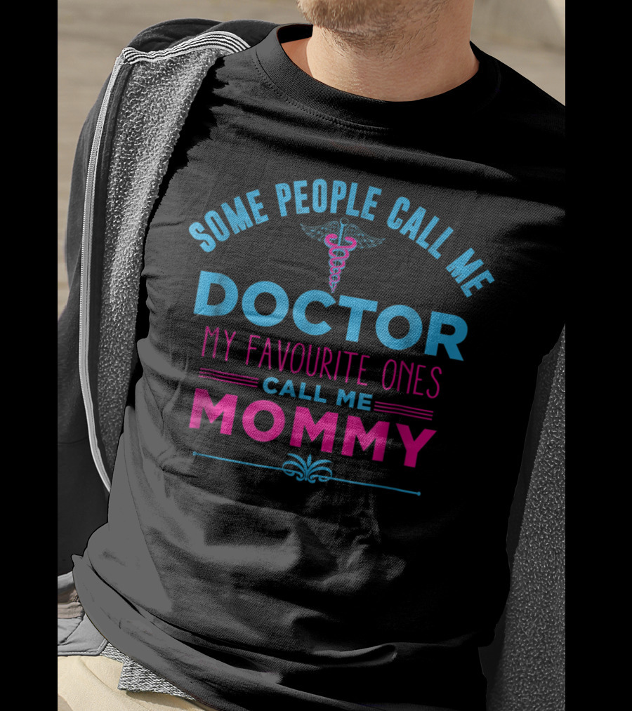 Some People Call Me Doctor My Favourite Ones Call Me Mommy T-Shirt
