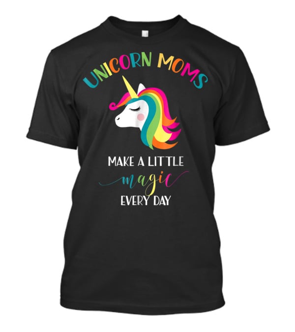 Unicorn Moms Make A Little Magic Every Day Rainbow Unicorn T-Shirt