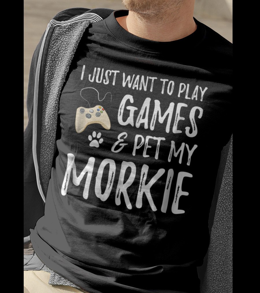 I Just Want To Play Games And Pet My Morkie Dog Lover Gamer T-Shirt