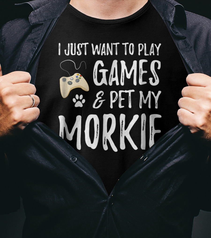 I Just Want To Play Games And Pet My Morkie Dog Lover Gamer T-Shirt