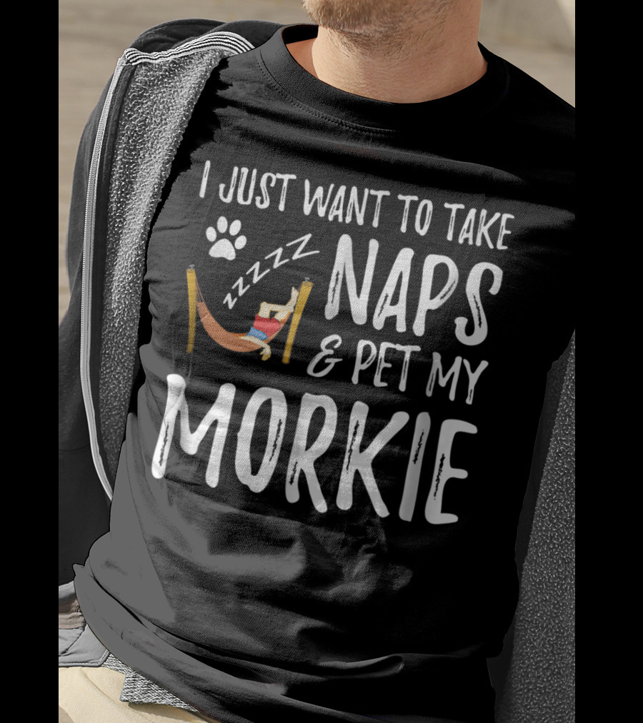 I Just Want To Take Naps And Pet My Morkie Dog Mom 64 T-Shirt
