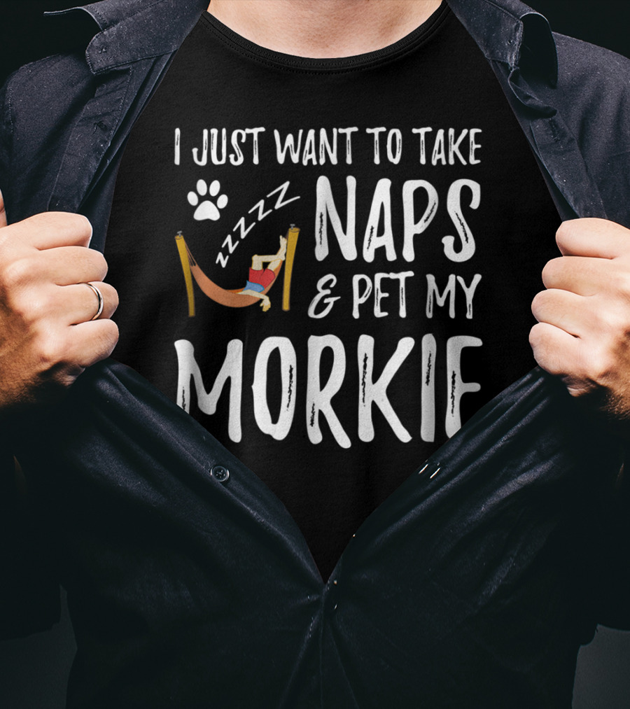 I Just Want To Take Naps And Pet My Morkie Dog Mom 64 T-Shirt