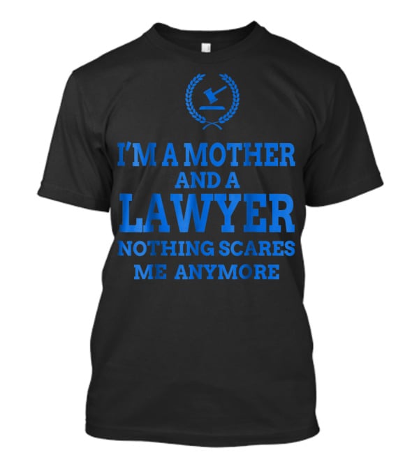 I'm A Mother And A Lawyer Nothing Scares Me Anymore T-Shirt