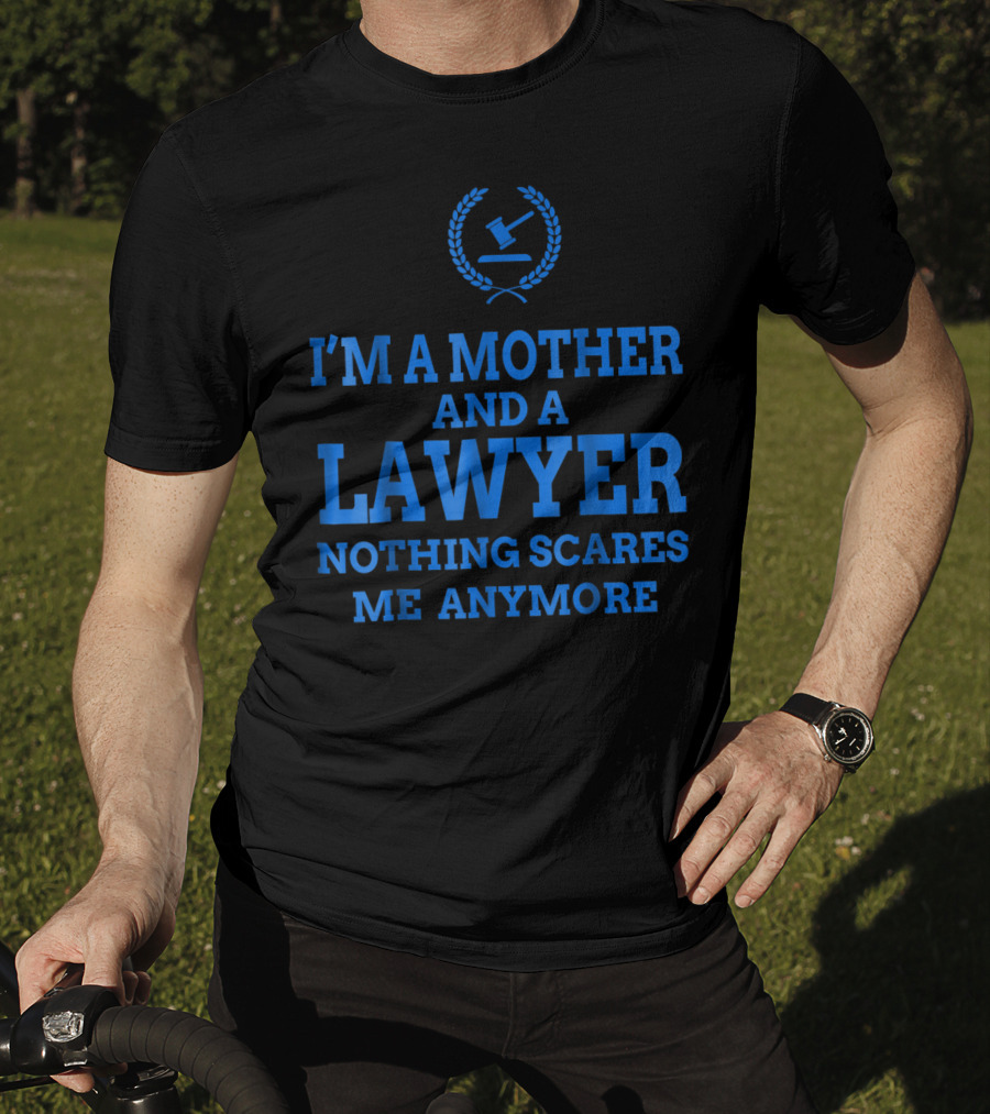 I'm A Mother And A Lawyer Nothing Scares Me Anymore T-Shirt