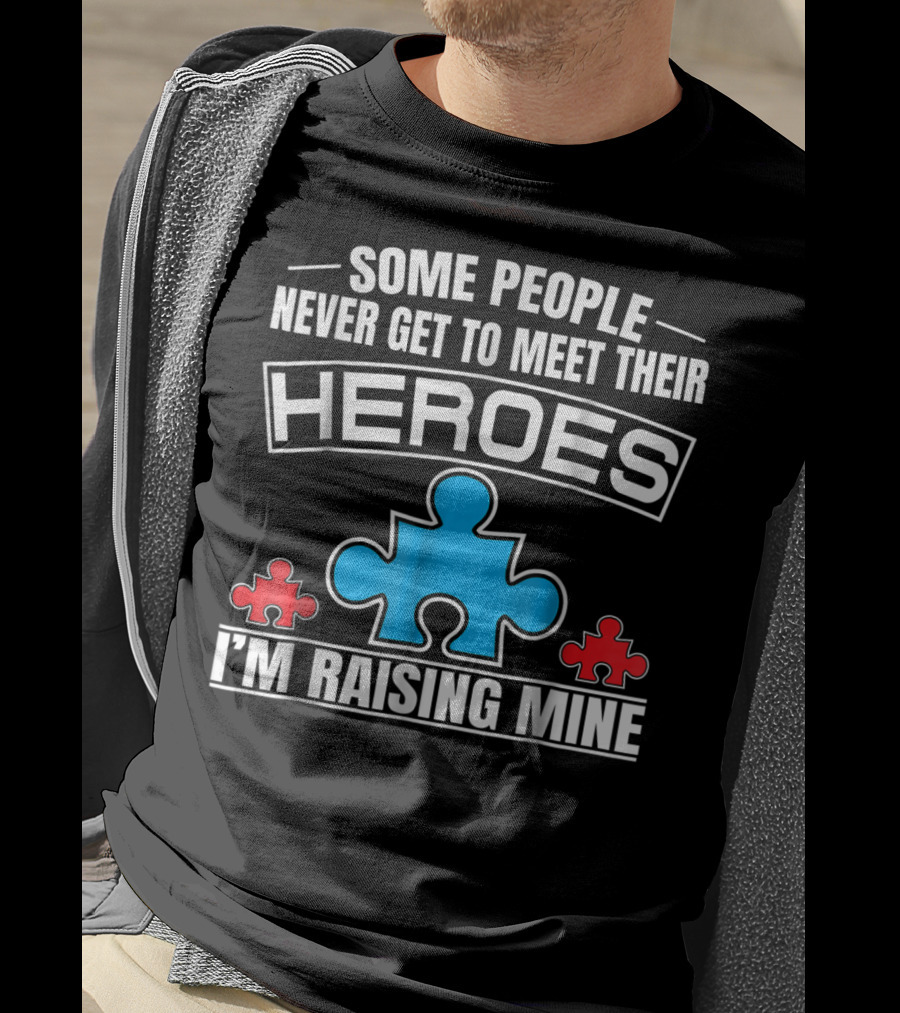 Some People Never Get To Meet Their Heroes I'm Raising Mine Autism Puzzle Piece T-Shirt