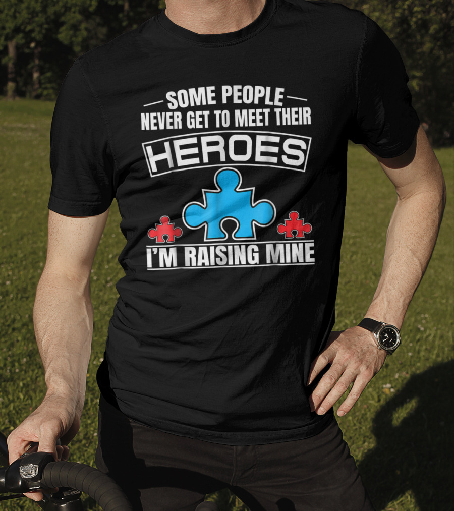 Some People Never Get To Meet Their Heroes I'm Raising Mine Autism Puzzle Piece T-Shirt