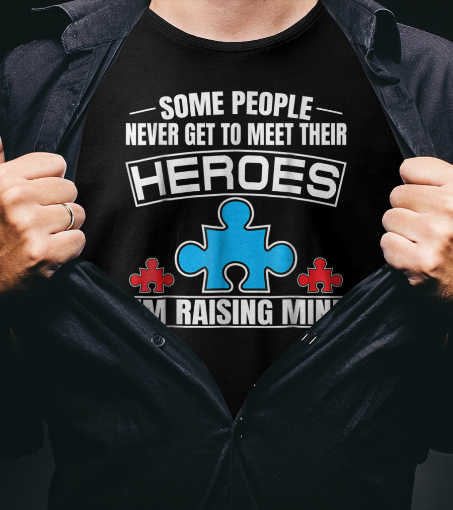 Some People Never Get To Meet Their Heroes I'm Raising Mine Autism Puzzle Piece T-Shirt