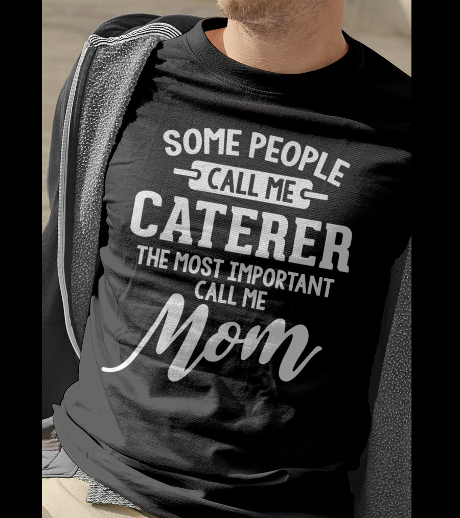 Some People Call Me Caterer The Most Important Call Me Mom T-Shirt
