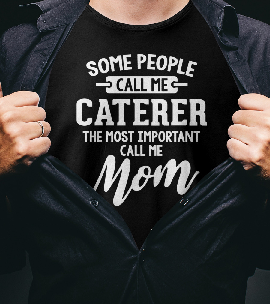 Some People Call Me Caterer The Most Important Call Me Mom T-Shirt