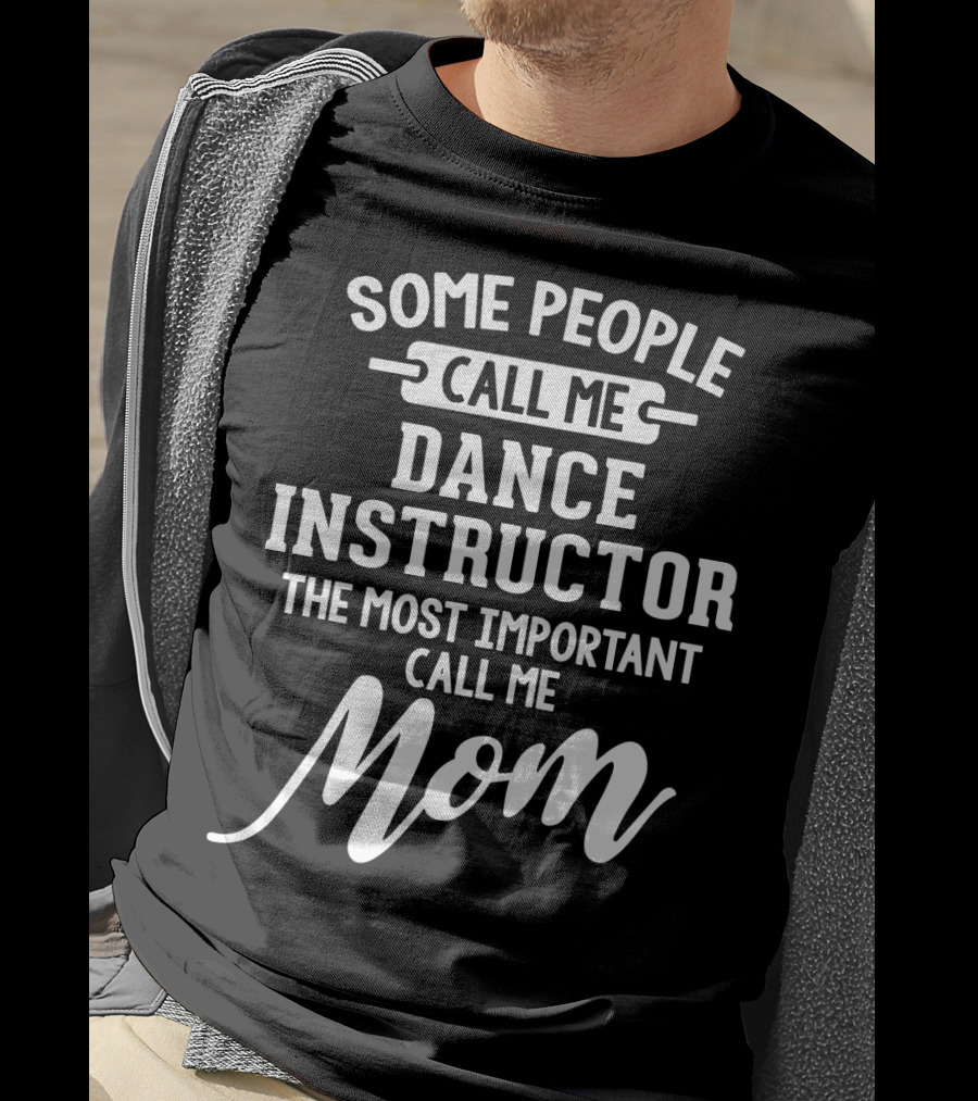 Some People Call Me Dance Instructor The Most Important Call Me Mom T-Shirt