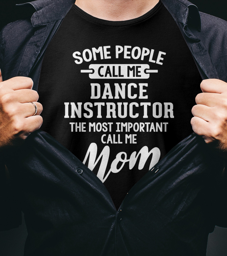 Some People Call Me Dance Instructor The Most Important Call Me Mom T-Shirt