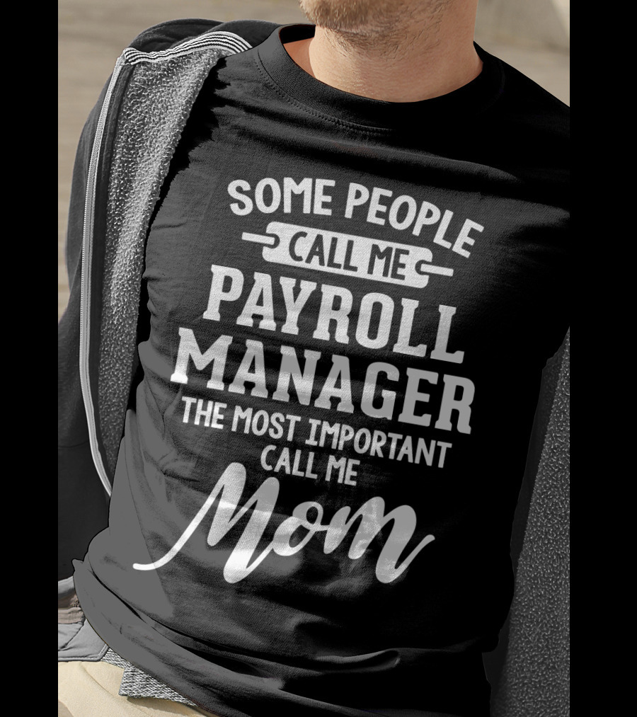 Some People Call Me Payroll Manager The Most Important Call Me Mom T-Shirt