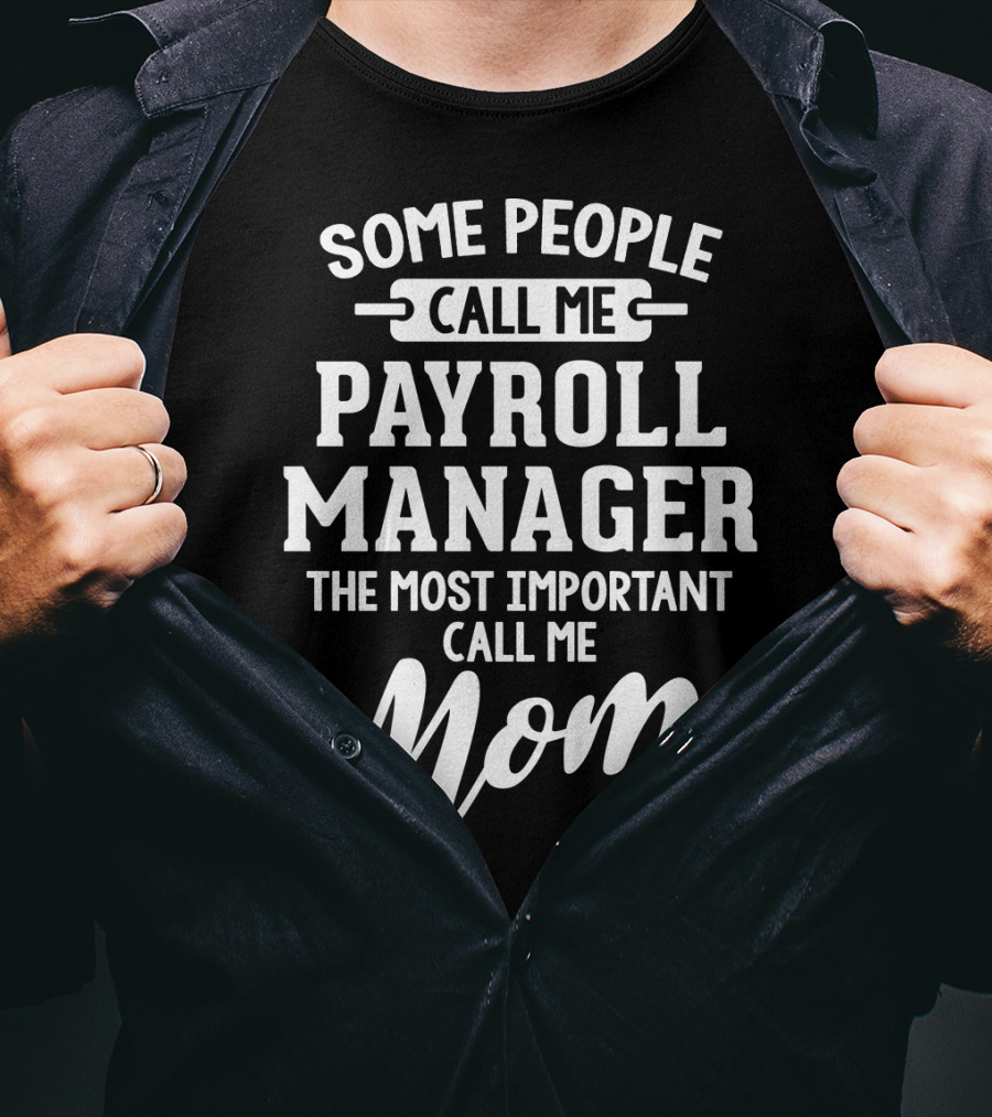 Some People Call Me Payroll Manager The Most Important Call Me Mom T-Shirt
