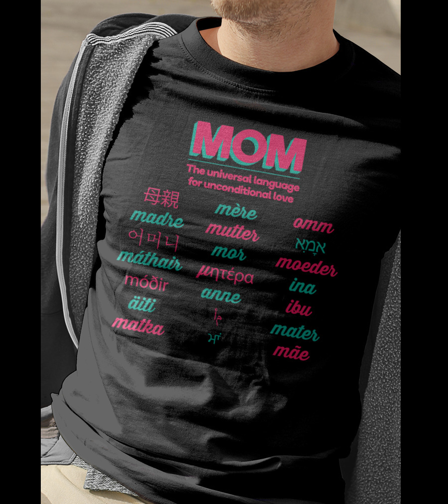 MOM The Universal Language For Unconditional Love In Multiple Languages T-Shirt