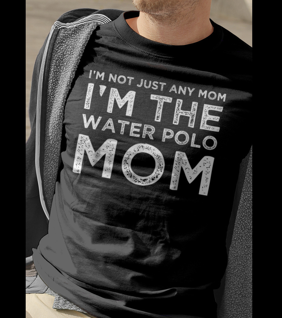 I'm Not Just Any Mom I'm The Water Polo Mom T-Shirt
