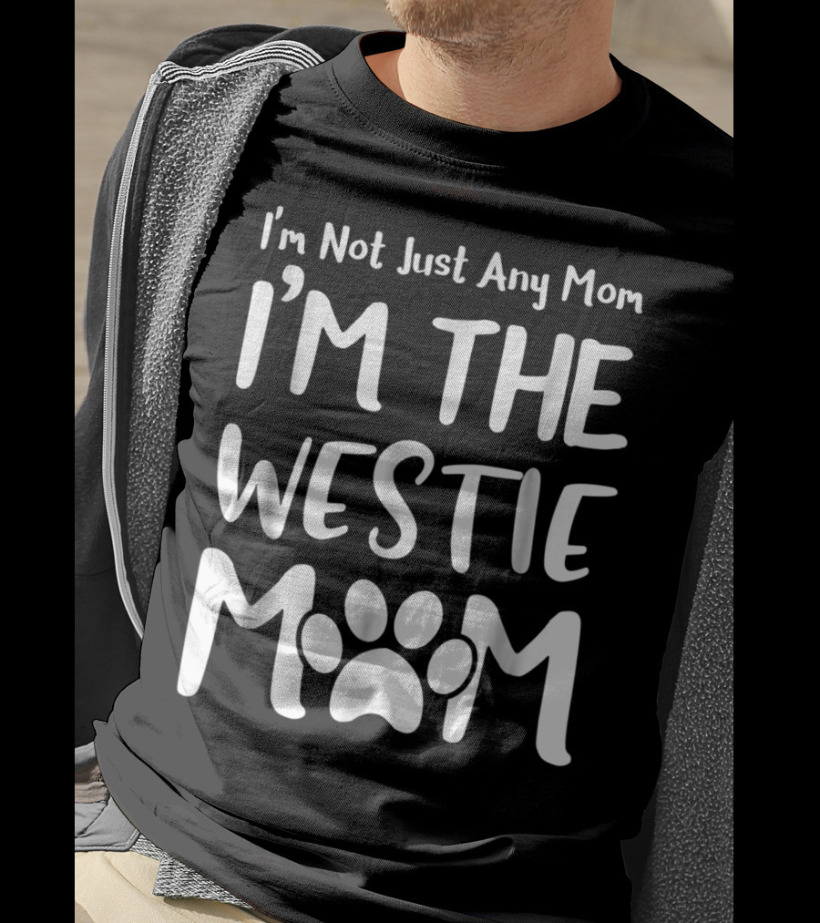 I'm Not Just Any Mom I'm The Westie Mom T-Shirt