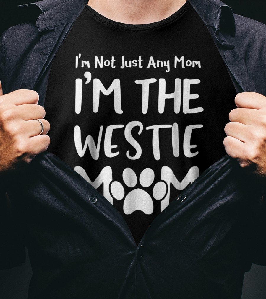 I'm Not Just Any Mom I'm The Westie Mom T-Shirt